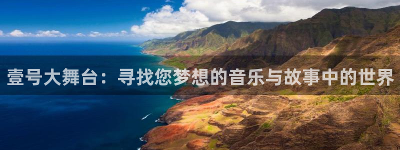 壹号app官方登录入口下载：壹号大舞台：寻找您梦想的音乐与故事中的世界